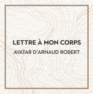 Lettre à mon corps de l'Avatar d’Arnaud Robert, journaliste